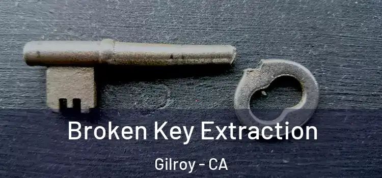 Broken Key Extraction Gilroy - CA